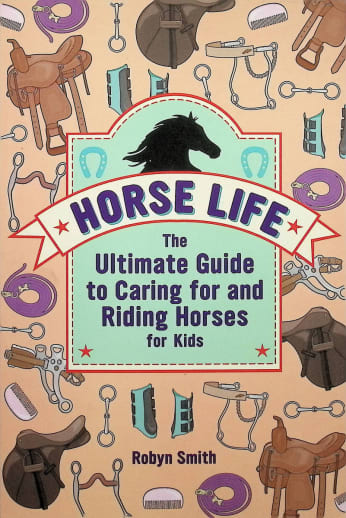 Horse Life: Ultimate Guide to Caring for and Riding Horses for Kids