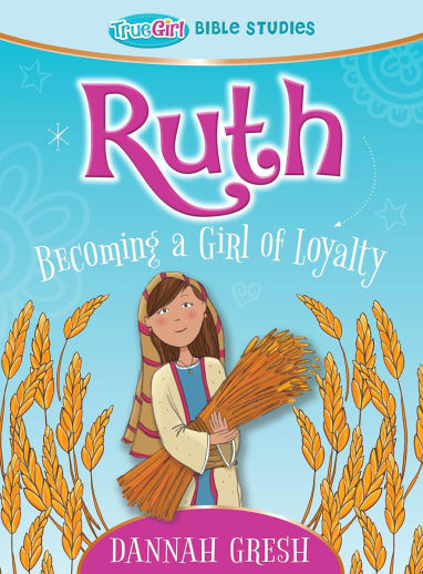 Ruth - Becoming a Girl of Loyalty (True Girl Bible Studies)