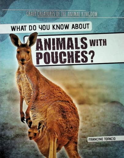 What Do You Know About Animals with Pouches? (Crazy Creatures of the Animal Kingdom)
