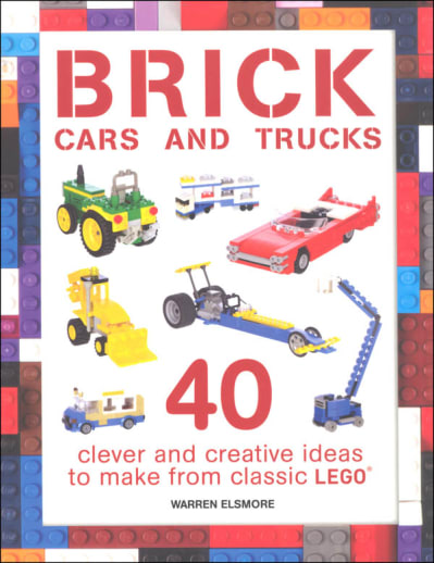 Brick Cars and Trucks: 40 Clever & Creative Ideas to Make from Classic LEGO