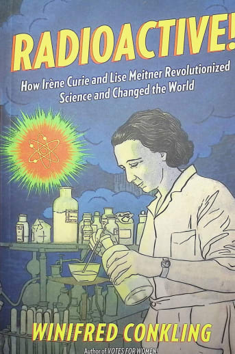 Radioactive! How Irene Curie and Lise Meitner Revolutionized Science and Changed the World