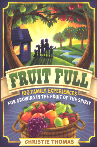 Fruit Full - 100 Family Experiences for Growing in the Fruit of the Spirit