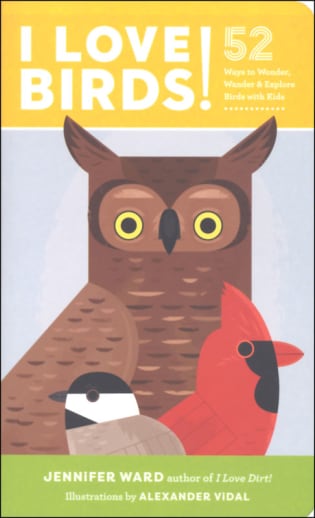 I Love Birds! 52 Ways to Wonder, Wander & Explore Birds with Kids