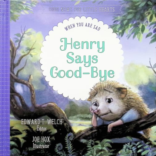 Henry Says Good-Bye: When You Are Sad (Good News for Little Hearts)