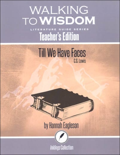 Till We Have Faces: Teacher's Edition Literature Guide (Walking to Wisdom)