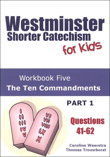 Westminster Shorter Catechism for Kids Workbook #5 The Ten Commandments Part 1