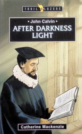 John Calvin: After Darkness Light (Trailblazers)