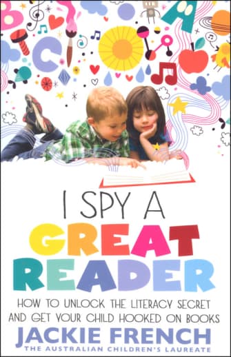 I Spy a Great Reader: How to Unlock the Literary Secret and Get Your Child Hooked on Books