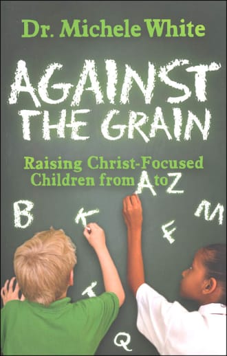 Against the Grain: Raising Christ-Focused Children from A to Z