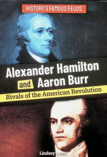 Alexander Hamilton and Aaron Burr: Rivals of the American Revolution (History's Famous Feuds)