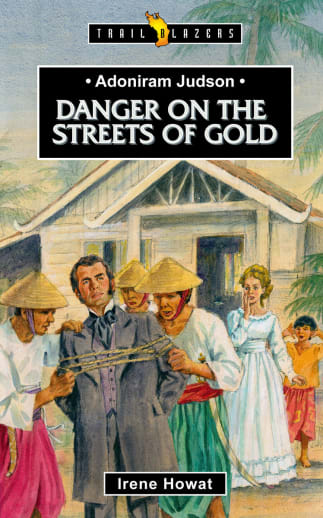 Adoniram Judson: Danger on the Streets of Gold by Irene Howat (Trailblazers)