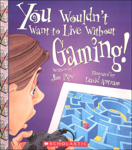 You Wouldn't Want to Live Without Gaming!