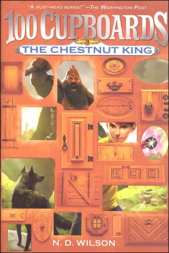 100 Cupboards Book 3: The Chestnut King by N. D. Wilson