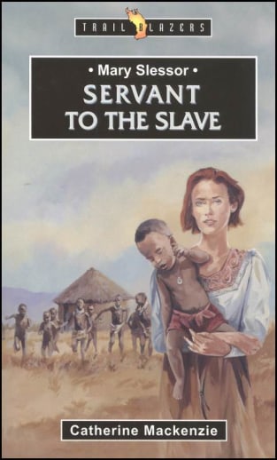 Mary Slessor: Servant to the Slave by Catherine Mackenzie