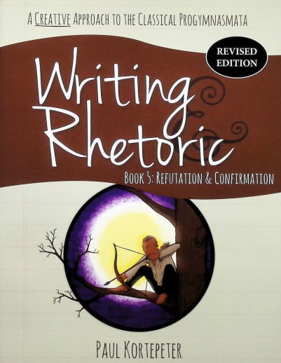 Writing & Rhetoric Book 5: Refutation & Confirmation Student revised ed.