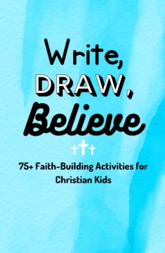 Write, Draw, Believe: 75+ Faith Building Activities for Christian Kids