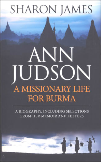 Ann Judson: A Missionary Life for Burma by Sharon James