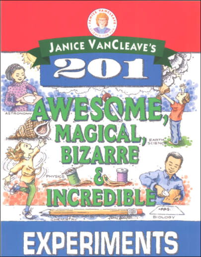 Janice VanCleave's 201 Awesome, Magical, Bizarre, & Incredible Experiments