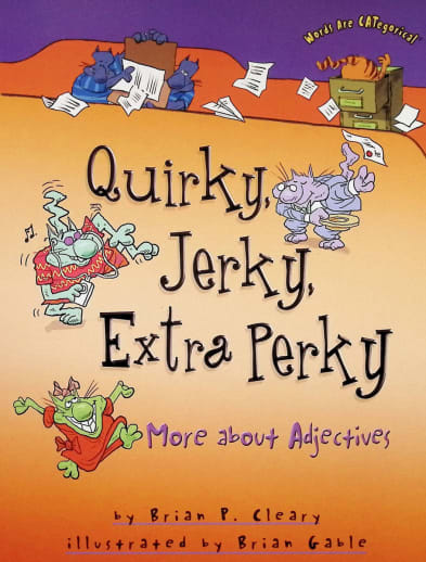 Quirky, Jerky, Extra Perky: More About Adjectives (Words Are CATegorical)