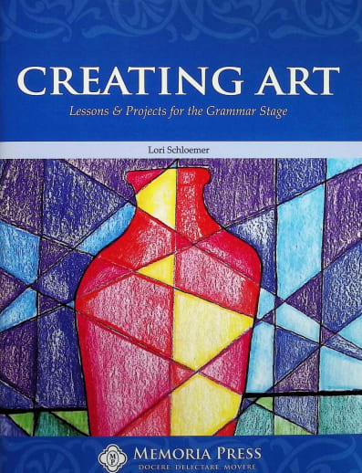 Creating Art: Lessons & Projects for the Grammar Stage | Memoria Press