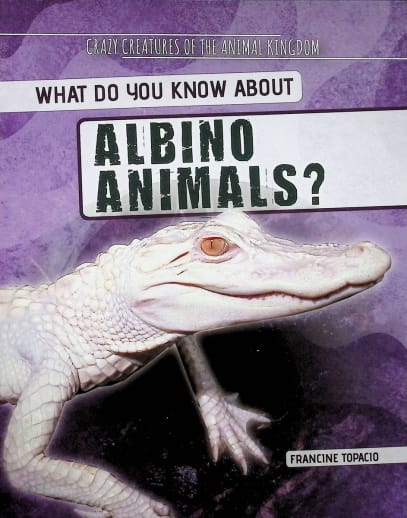 What Do You Know About Albino Animals? (Crazy Creatures of the Animal Kingdom)