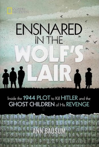 Ensnared in the Wolf's Lair: Inside the 1944 Plot to Kill Hitler and the Ghost Children of His Revenge