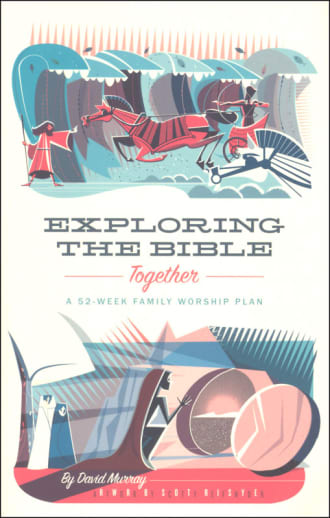 Exploring the Bible Together: 52-Week Family Worship Plan