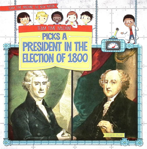 Team Time Machine Picks a President in the Election of 1800 (Team Time Machine)