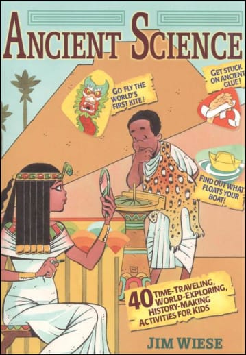 Ancient Science: 40 Time-Traveling, World Exploring, History-Making Activities for Kids