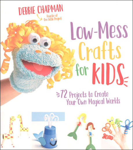 Low-Mess Crafts for Kids: 72 Projects to Create Your Own Magical Worlds:  Chapman, Debbie: 9781624145582: : Books