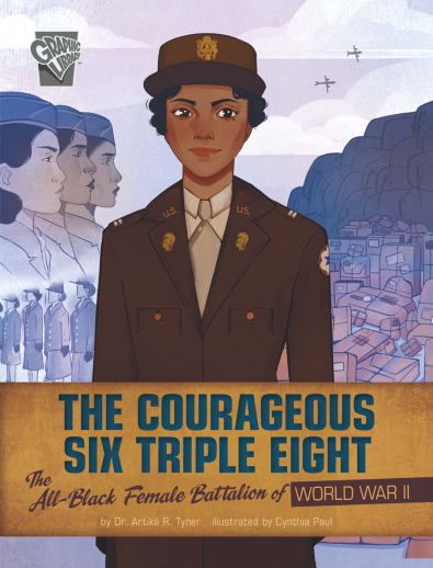 Courageous Six Triple Eight: The All-Black Female Battalion of World War II (Women Warriors of World War II)