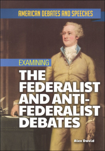 Examining The Federalist and Anti-Federalist Debates (American Debates and Speeches)