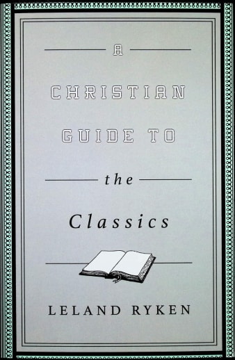 A Christian Guide to the Classics by Leland Ryken