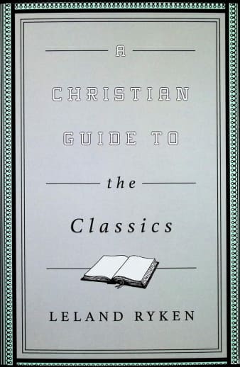 A Christian Guide to the Classics by Leland Ryken