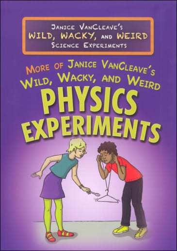 Janice Vancleave's Wild, Wacky, and Weird Science Experiments More Physics Experiments