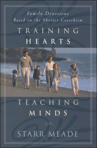 Training Hearts Teaching Minds: Family Devotions Based on the Shorter Catechism