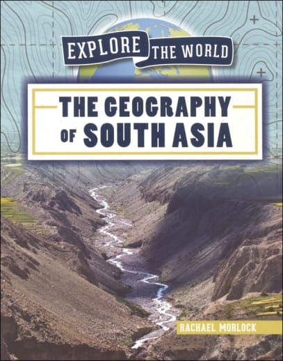Geography of South Asia (Explore the World)