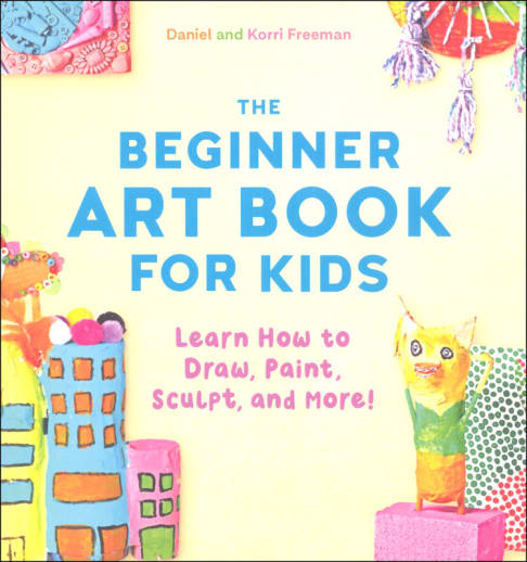 Beginner Art Book for Kids: Learn How to Draw, Paint, Sculpt, and More!