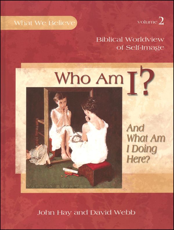 Who Am I? (And What Am I Doing Here?) - Biblical Worldview of Self-Image (What We Believe)