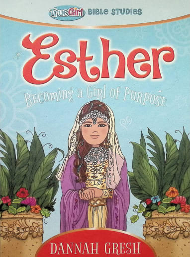 Esther - Becoming a Girl of Purpose (True Girl Bible Studies)