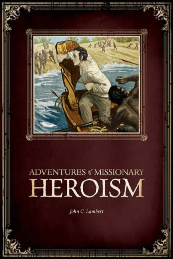 Adventures of Missionary Heroism by John C. Lambert