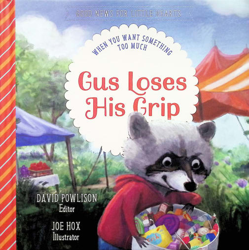 Gus Loses His Grip: When You Want Something Too Much (Good News for Little Hearts)