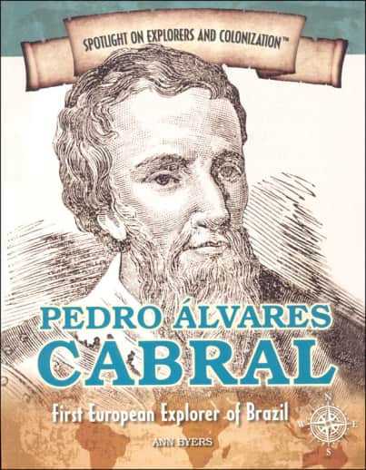 Pedro Alvares Cabral: First European Explorer of Brazil (Spotlight on Explorers and Colonization)
