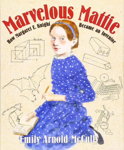 Marvelous Mattie: How Margaret E. Knight Became an Inventor