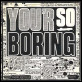 You'r So Boring by Rocks