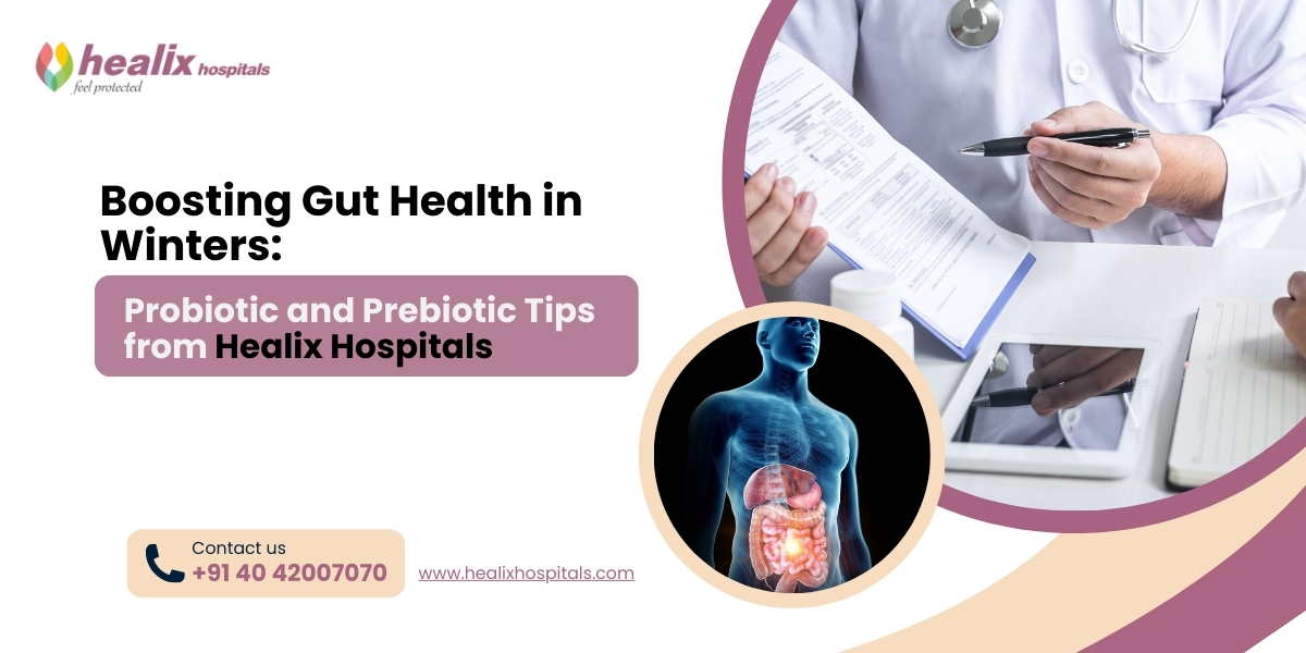 Boosting Gut Health in Winters: Probiotic and Prebiotic Tips from Healix Hospitals
