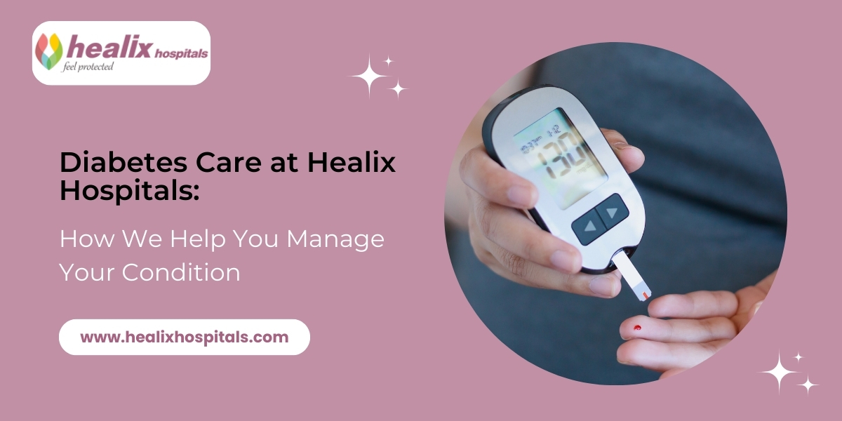 Diabetes Care at Healix Hospitals: How We Help You Manage Your Condition