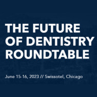 The Future of Dentistry Roundtable 2023 The Future of Dentistry Roundtable 2023
