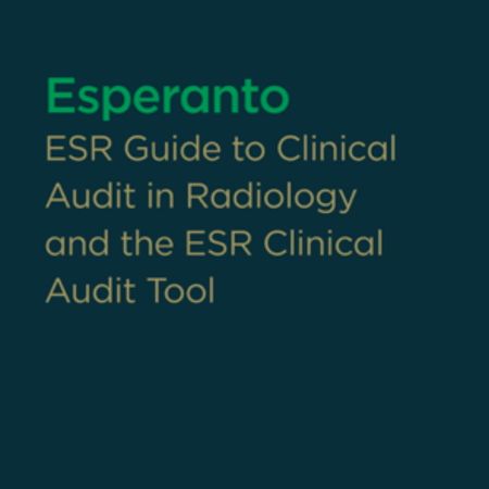 Esperanto 2019 - ESR Guide to clinical audit in radiology and clinical audit tool