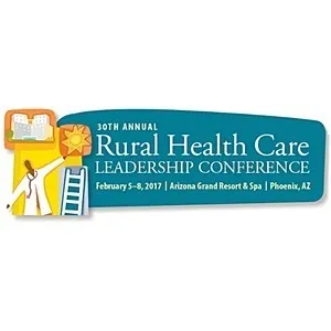 30th Annual Rural Health Care Leadership Conference, Feb 5-8 2017 in Phoenix, AZ